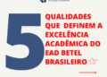 5 qualidades que definem a excelência Acadêmica do Ead Betel Brasileiro